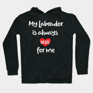 My Labrador is always here for me Hoodie